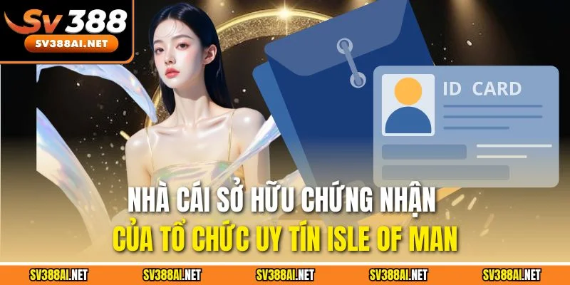 Nhà cái sở hữu chứng nhận của tổ chức uy tín Isle of Man